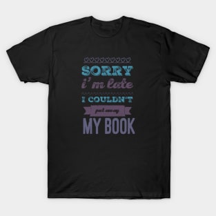 Sorry I'm late I couldn't put away my book T-Shirt